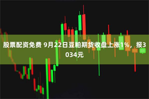 股票配资免费 9月22日豆粕期货收盘上涨1%，报3034元