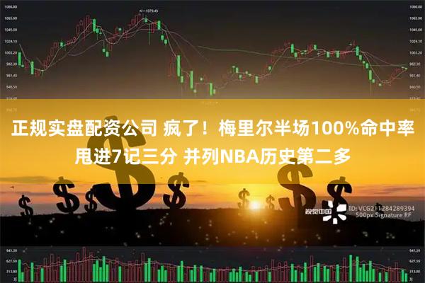 正规实盘配资公司 疯了！梅里尔半场100%命中率甩进7记三分 并列NBA历史第二多